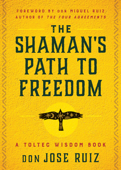 The Shaman's Path to Freedom - A Toltec Wisdom Book - cover
