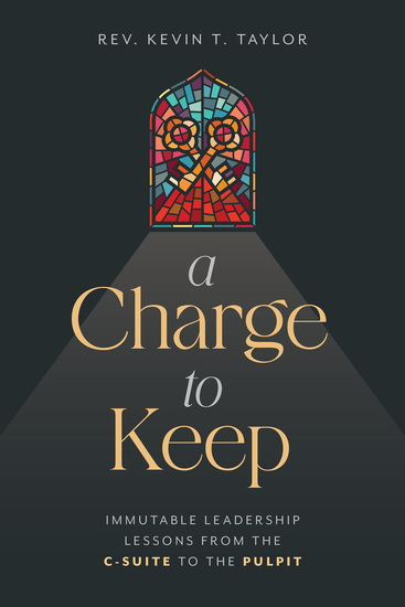 A Charge to Keep - Immutable Leadership Lessons from the C-Suite to the Pulpit - cover