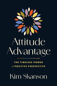 Attitude Advantage - The Timeless Power of Positive Perspective