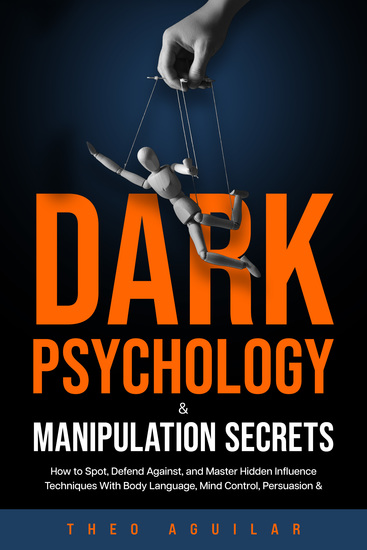 Dark Psychology and Manipulation Secrets - How to Spot Defend Against and Master Hidden Influence Techniques With Body Language Mind Control Persuasion & More - cover