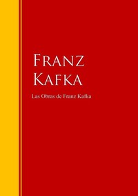Las Obras de Franz Kafka - Biblioteca de Grandes Escritores