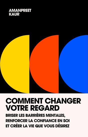 Comment Changer Votre Regard - Briser Les Barrières Mentales Renforcer La Confiance En Soi Et Créer La Vie Que Vous Désirez - cover