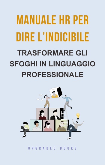 Manuale HR per dire l’indicibile - Trasformare gli sfoghi in linguaggio professionale - cover