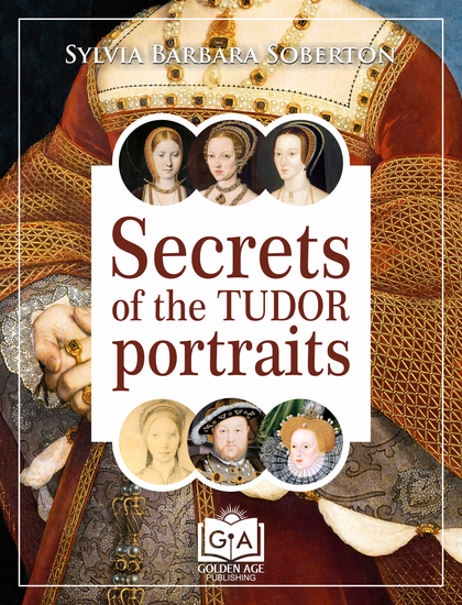 Secrets of the Tudor Portraits - Unveiling the Masterpieces of Holbein the Horenbouts Hilliard and Others - cover
