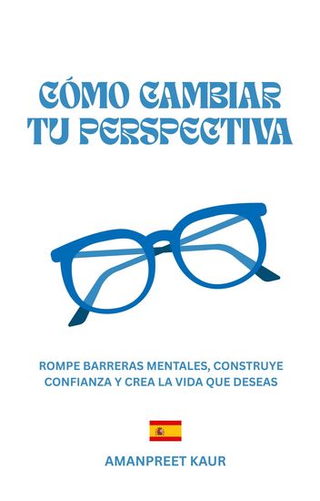 Cómo Cambiar Tu Perspectiva - Rompe Barreras Mentales Construye Confianza Y Crea La Vida Que Deseas - cover