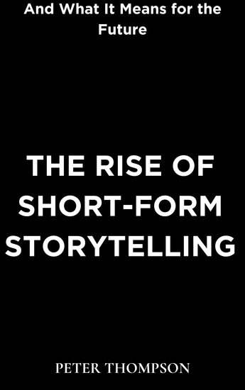 The Rise of Short-Form Storytelling and What It Means for the Future - cover