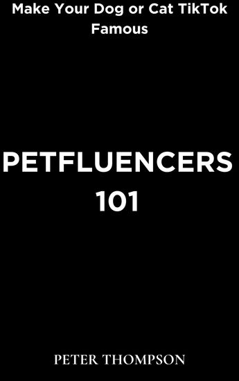 Petfluencers 101 - Make Your Dog or Cat TikTok Famous - cover