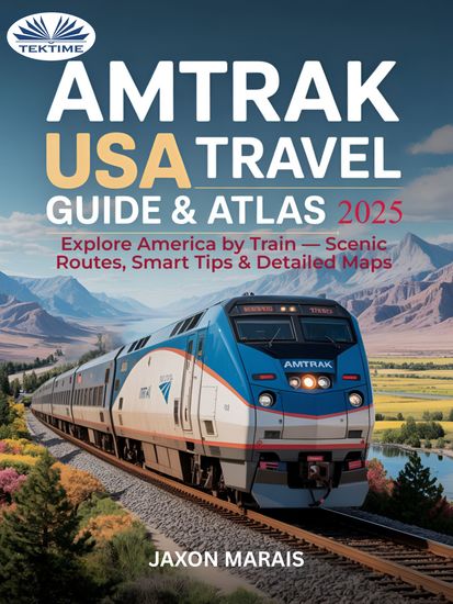 AMTRAK USA Travel Guide & Atlas - Explore America By Train – Scenic Routes Smart Tips & Detailed Maps - cover