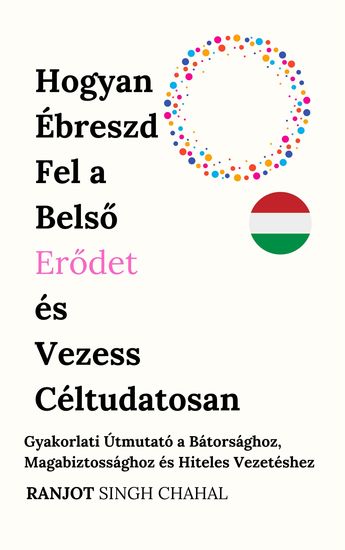Hogyan Ébreszd Fel a Belső Erődet és Vezess Céltudatosan - Gyakorlati Útmutató a Bátorsághoz Magabiztossághoz és Hiteles Vezetéshez - cover