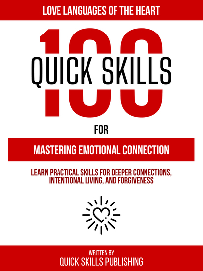 100 Quick Skills For Mastering Emotional Connection: Love Languages Of The Heart - Learn Practical Skills For Deeper Connections Intentional Living And Forgiveness - cover