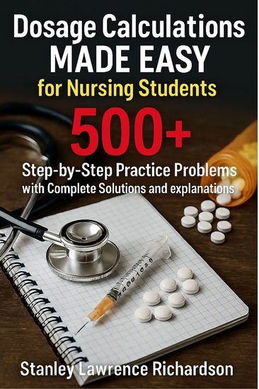 Dosage Calculations Made Easy for Nursing Students - 500+ Step-by-Step Practice Problems with Complete Solutions and Explanations - cover
