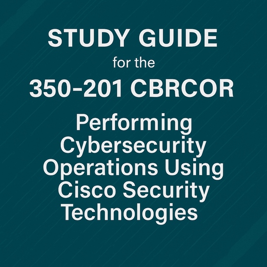 Study guide for the 350-201 CBRCOR (Performing Cybersecurity Operations Using Cisco Security Technologies) Exam - cover