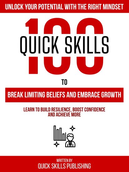 100 Quick Skills To Break Limiting Beliefs And Embrace Growth: Unlock Your Potential With The Right Mindset - Learn To Build Resilience Boost Confidence And Achieve More - cover