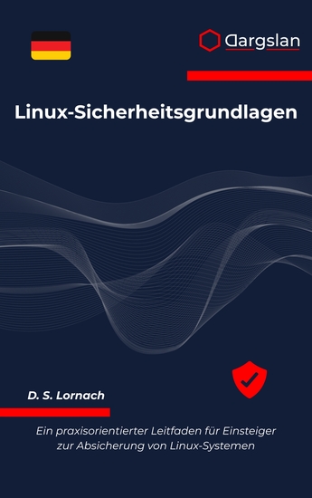 Linux-Sicherheitsgrundlagen - Ein praxisorientierter Leitfaden für Einsteiger zur Absicherung von Linux-Systemen - cover