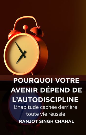 Pourquoi votre avenir dépend de l'autodiscipline : - L'habitude cachée derrière toute vie réussie - cover