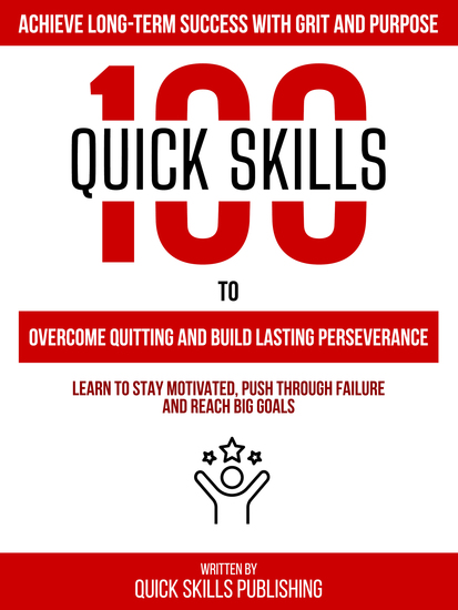 100 Quick Skills To Overcome Quitting And Build Lasting Perseverance: Achieve Long-Term Success With Grit And Purpose - Learn To Stay Motivated Push Through Failure And Reach Big Goals - cover