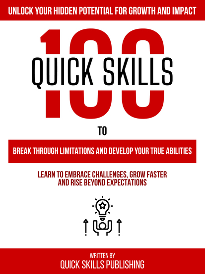 100 Quick Skills To Break Through Limitations And Develop Your True Abilities: Unlock Your Hidden Potential For Growth And Impact - Learn To Embrace Challenges Grow Faster And Rise Beyond Expectations - cover