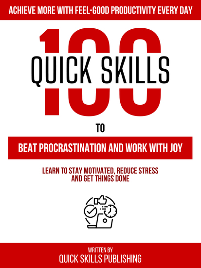 100 Quick Skills To Beat Procrastination And Work With Joy: Achieve More With Feel-Good Productivity Every Day - Learn To Stay Motivated Reduce Stress And Get Things Done - cover