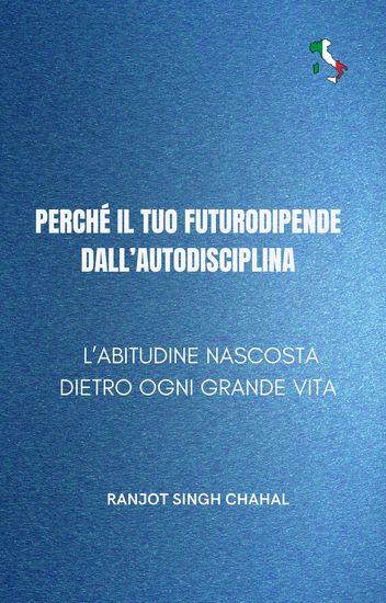 Perché il tuo futuro dipende dall'autodisciplina - L'abitudine nascosta dietro ogni grande vita - cover