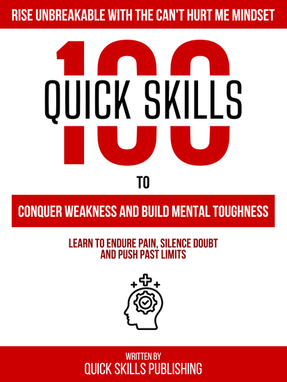 100 Quick Skills To Conquer Weakness And Build Mental Toughness: Rise Unbreakable With The Can't Hurt Me Mindset - Learn To Endure Pain Silence Doubt And Push Past Limits - cover