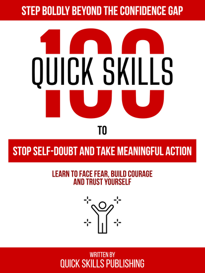 100 Quick Skills To Stop Self-Doubt And Take Meaningful Action: Step Boldly Beyond The Confidence Gap - Learn To Face Fear Build Courage And Trust Yourself - cover