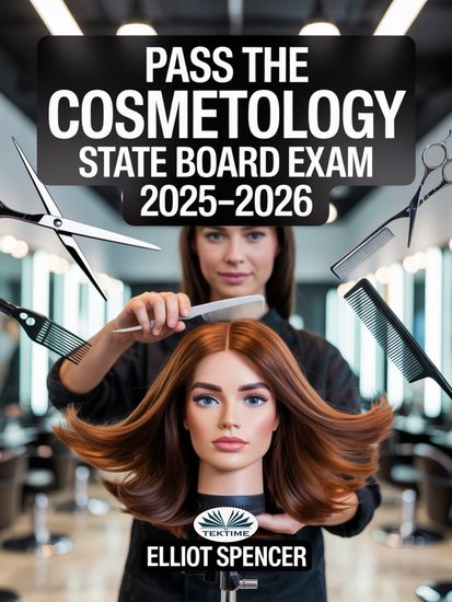 Pass The Cosmetology State Board Exam 2025–2026 - Everything You Need To Succeed —From Study Plans & Practice Questions To Proven Test-Taking Strategy - cover