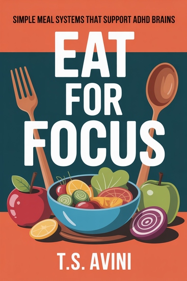 Eat for Focus - Simple Meal Systems That Support ADHD Brains - cover