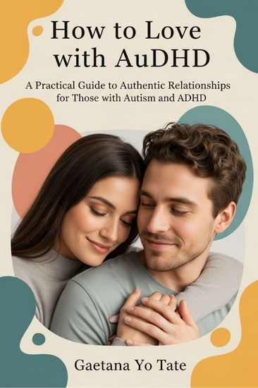 How to Love with AuDHD - A Practical Guide to Authentic Relationships for Those with Autism and ADHD - cover