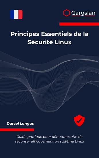 Principes Essentiels de la Sécurité Linux - Guide pratique pour débutants afin de sécuriser efficacement un système Linux - cover
