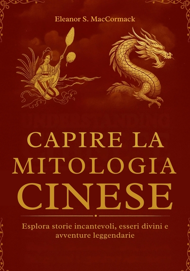 Capire la Mitologia Cinese - Esplora storie incantevoli esseri divini e avventure leggendarie - cover