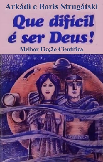 Que difícil é ser Deus! - Melhor Ficção Científica - cover