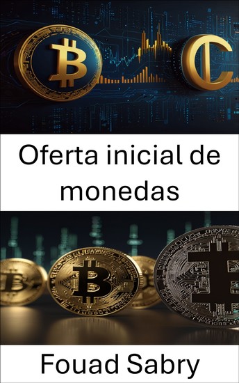 Oferta inicial de monedas - El auge de la recaudación de fondos mediante blockchain y el futuro de las finanzas digitales - cover
