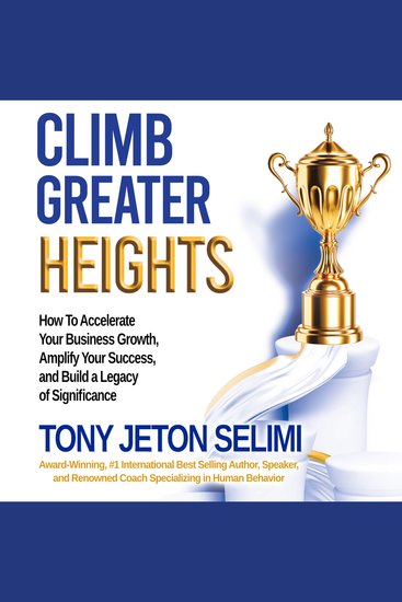 Climb Greater Heights - How to Accelerate Your Business Growth Amplify Your Success and Build a Legacy of Significance - cover