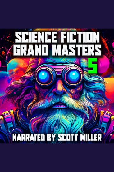 Science Fiction Grand Masters 5 - Where Legends Collide: 20 Masterworks of Strange Futures and Dark Fates From Time-Twisted Vengeance to Robots with Rebellion on their Minds—Classic Sci-Fi from the Titans Who Shaped the Genre - cover