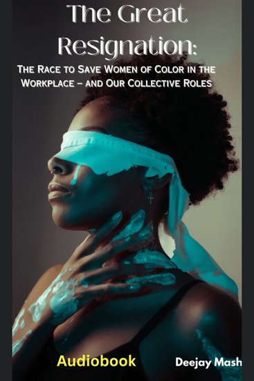 The Great Resignation - A Race to Save Women of Color Leaders in the Workplace – and Our Collective Roles - cover