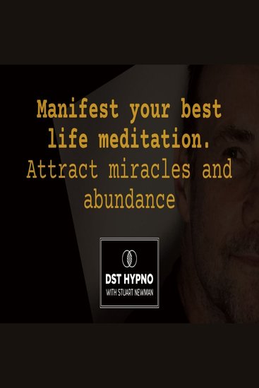 Manifest your best life meditation Attract miracles and abundance - A guided meditation - DST Hypno with Stu Newman - cover