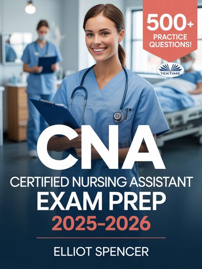 CNA Certified Nursing Assistant Exam Prep 2025–2026 - Study Guide With 500+ Practice Tests Full-Length Exams Strategies & Tips To Pass On Your First Try - cover