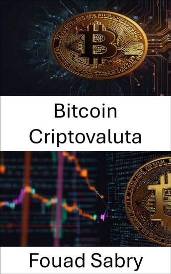 Bitcoin Criptovaluta - Esplorare il futuro del denaro digitale nell'era della finanza decentralizzata - cover