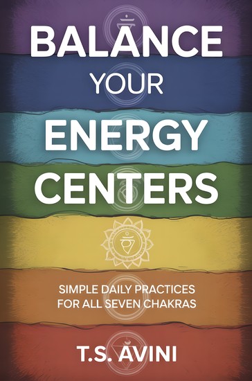 Bal ance Your Energy Centers - Simple Daily Practices for All Seven Chakra - cover