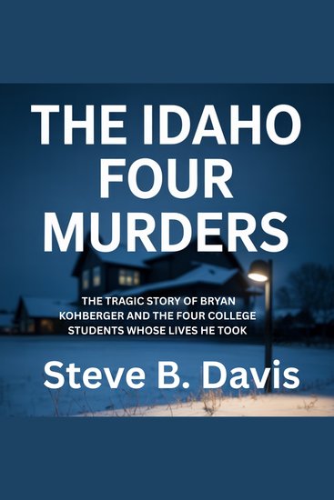 The Idaho Four Murders - The Tragic Story of Bryan Kohberger and the Four College Students Whose Lives He Took - cover