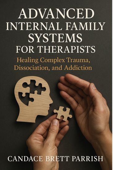 Advanced Internal Family Systems for Therapists - Healing Complex Trauma Dissociation and Addiction - cover