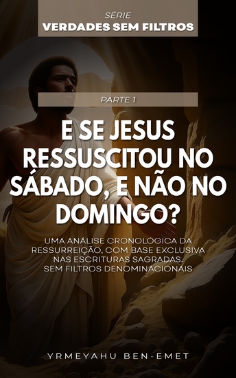 E Se Jesus Ressuscitou No Sábado E Não No Domingo? - Uma Análise Cronológica da Ressurreição - cover