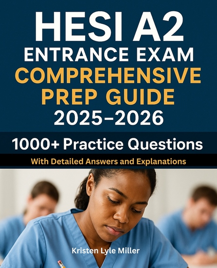 HESI A2 Entrance Exam Comprehensive Prep Guide 2025-2026 - 1000+ Practice Questions With Detailed Answers and Explanations - cover