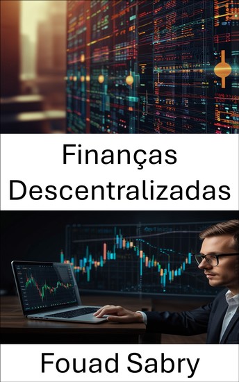 Finanças Descentralizadas - Construindo riqueza sem confiança por meio de protocolos abertos e inovação inteligente - cover