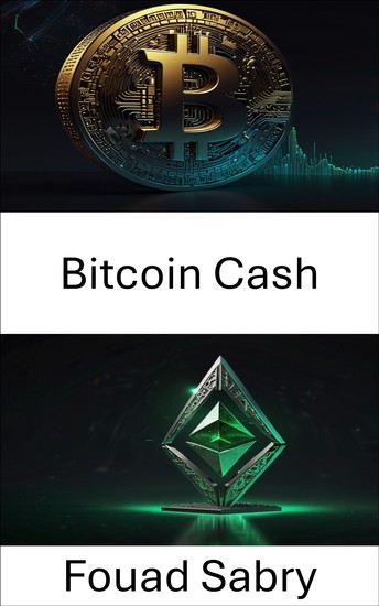 Bitcoin Cash - Una guida completa all'evoluzione della valuta digitale nell'ecosistema blockchain - cover