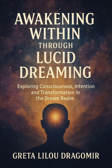 Awakening Within Through Lucid Dreaming - Exploring Consciousness Intention and Transformation in the Dream Realm - cover