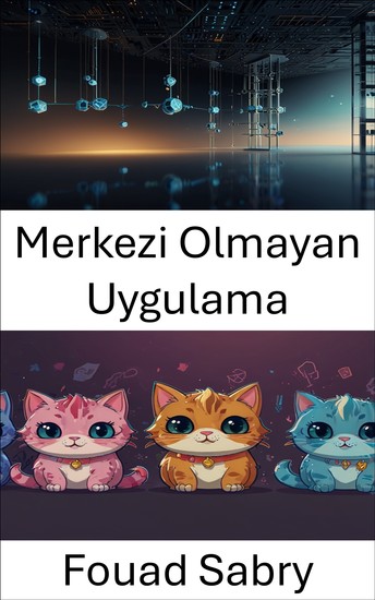 Merkezi Olmayan Uygulama - Akıllı Sözleşmeler ve Blockchain Teknolojisiyle Oyunun Geleceğini İnşa Etmek - cover