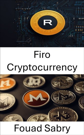 Firo Cryptocurrency - Exploring Privacy and Security in Digital Transactions - cover
