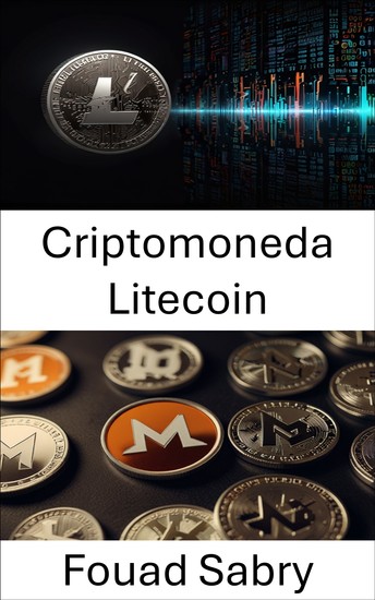 Criptomoneda Litecoin - Una guía completa sobre la evolución de las monedas digitales descentralizadas - cover