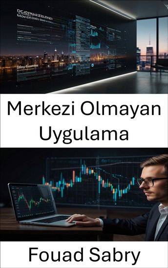 Merkezi Olmayan Uygulama - Güvenilmeyen Akıllı Sözleşmeler ve Eşler Arası Ağlar Aracılığıyla Finansın Geleceğini İnşa Etmek - cover